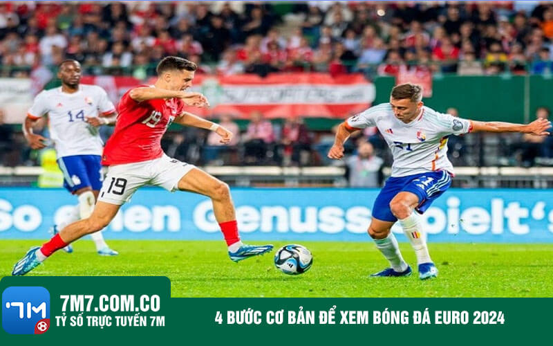 4 buoc co ban de xem bong da Euro 2024 4 bước cơ bản để xem bóng đá Euro 2024