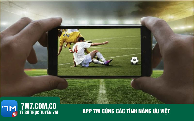 App 7m cung cac tinh nang uu viet App trang cá cược bóng đá cùng các tính năng ưu việt