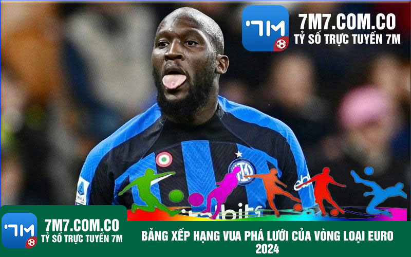 Bang xep hang Vua pha luoi cua vong loai Euro 2024 Bảng xếp hạng Vua phá lưới của vòng loại Euro 2024