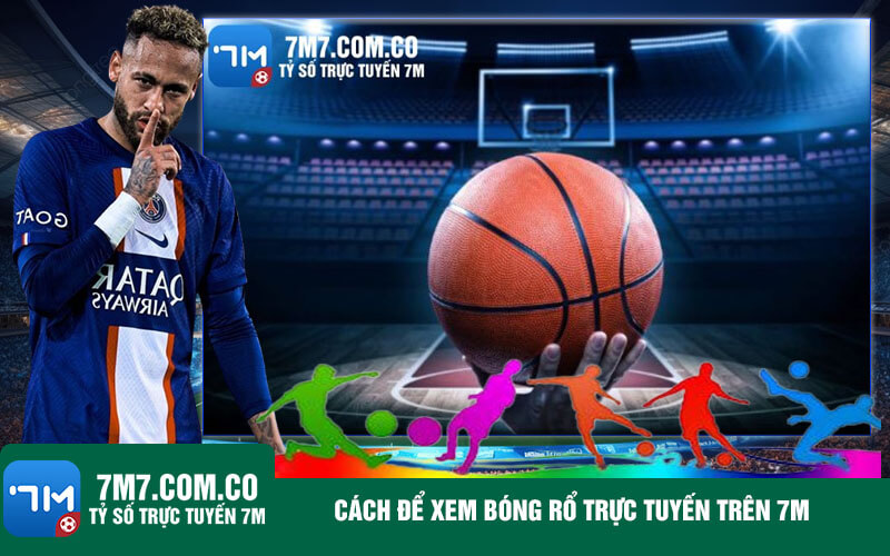Cach de xem bong ro truc tuyen tren 7m Cách để xem bóng rổ trực tuyến trên 7m