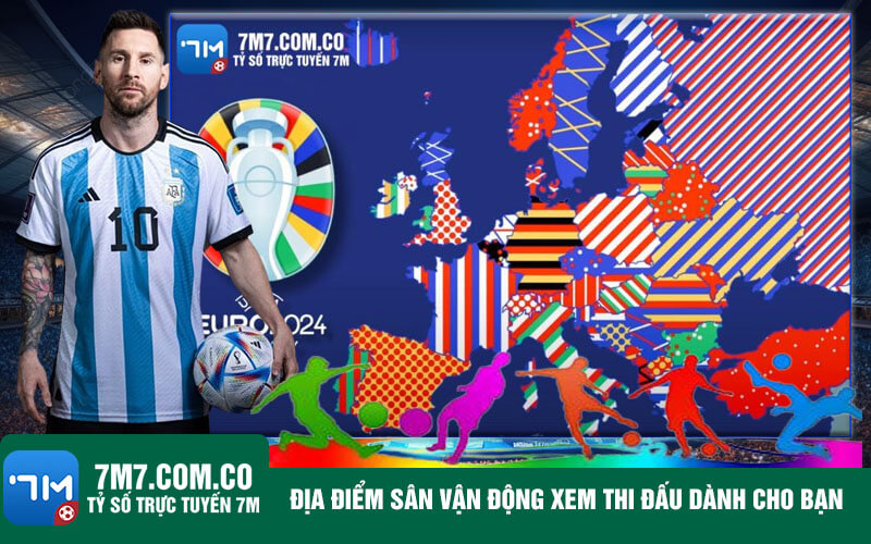 Dia diem san van dong xem thi dau danh cho ban Địa điểm sân vận động xem thi đấu dành cho bạn