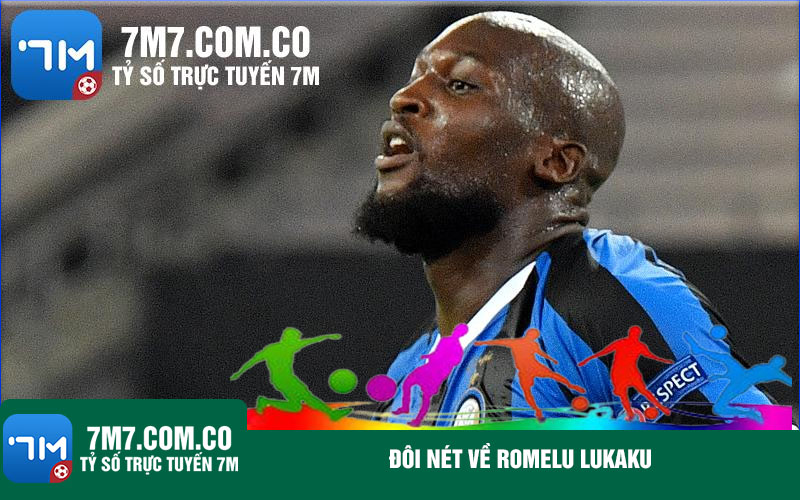 Doi net ve Romelu Lukaku Đôi nét về Romelu Lukaku