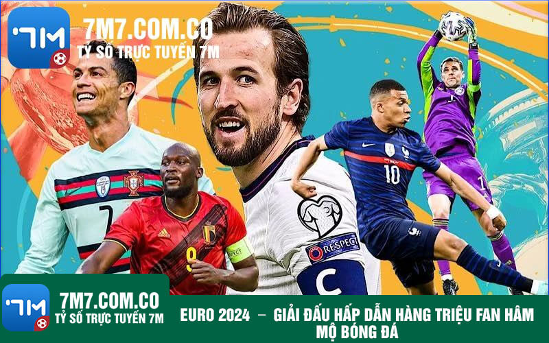 EURO 2024 giai dau hap dan hang trieu fan ham mo bong da EURO 2024 - giải đấu hấp dẫn hàng triệu fan hâm mộ bóng đá