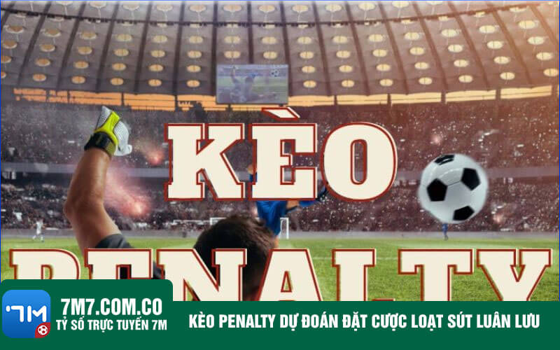 Keo Penalty du doan dat cuoc loat sut luan luu Kèo Penalty dự đoán đặt cược loạt sút luân lưu