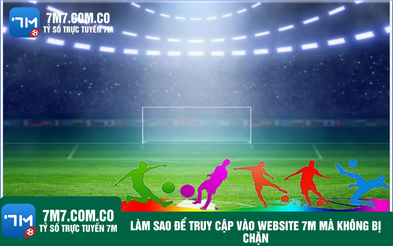 Lam sao de truy cap vao website 7m ma khong bi chan Làm sao để truy cập vào website trang cá cược bóng đá mà không bị chặn