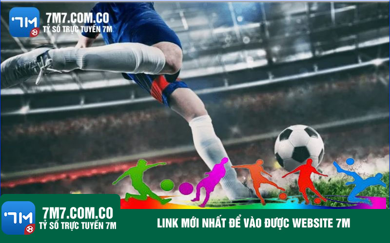 Link moi nhat de vao duoc website 7m Link mới nhất để vào được website 7m