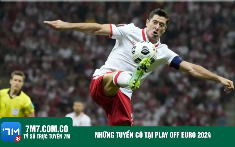 Nhung tuyen co tai Play off Euro 2024 Những tuyển có tại Play off Euro 2024