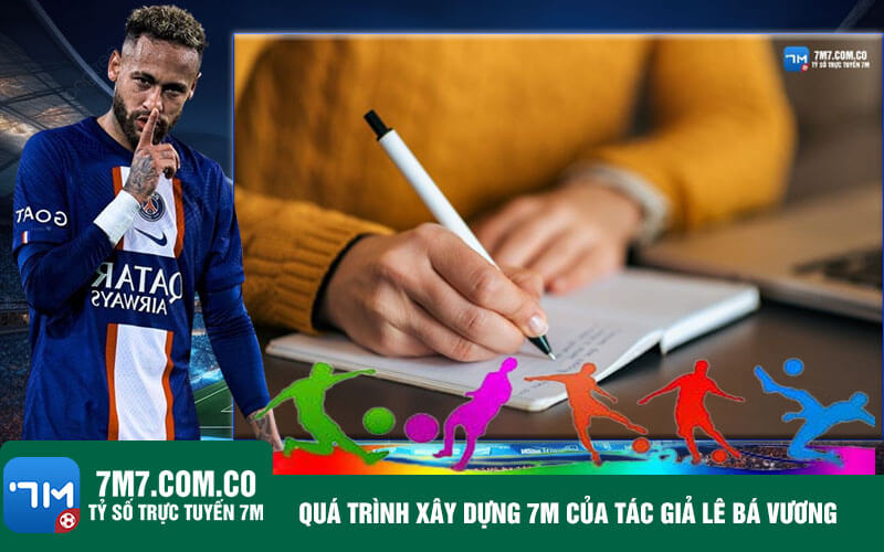 Qua trinh xay dung 7m cua tac gia Le Ba Vuong Quá trình xây dựng trang cá cược bóng đá của tác giả Lê Bá Vương