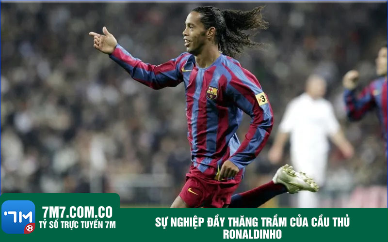 Su nghiep day thang tram cua cau thu Ronaldinho Sự nghiệp đầy thăng trầm của cầu thủ Ronaldinho