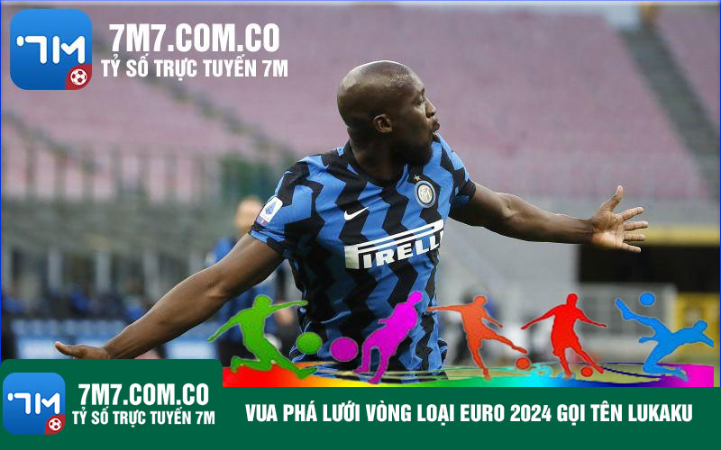 Vua pha luoi vong loai Euro 2024 goi ten Lukaku Vua phá lưới vòng loại Euro 2024 gọi tên Lukaku