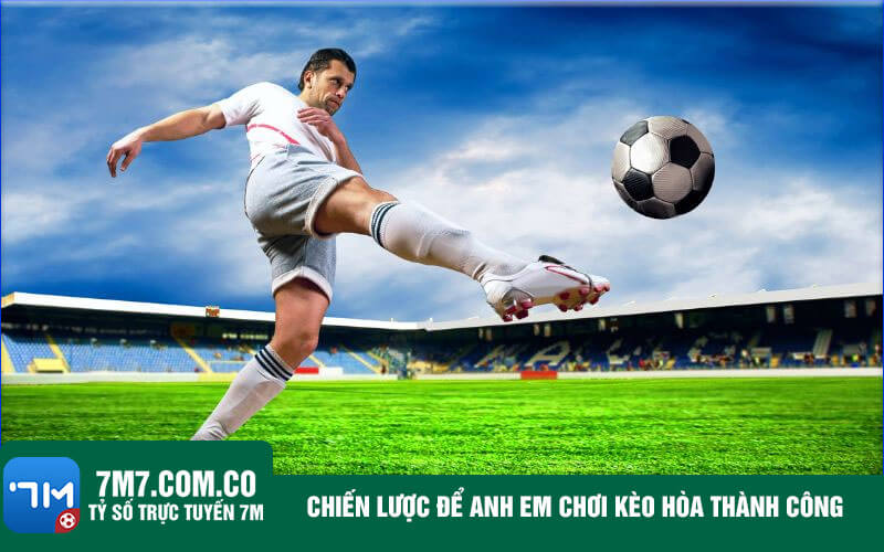 Chien luoc de anh em choi keo hoa thanh cong Chiến lược để anh em chơi kèo hòa thành công