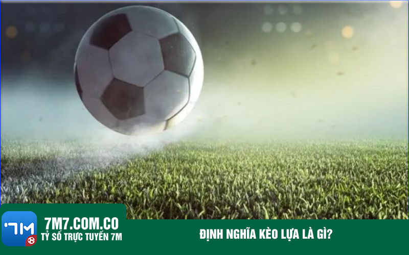 Dinh nghia keo lua la gi Định nghĩa kèo lựa là gì?