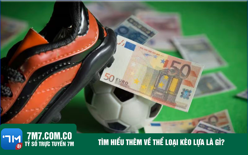 Tim hieu them ve the loai keo lua la gi Tìm hiểu thêm về thể loại kèo lựa là gì?
